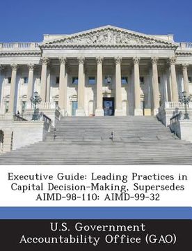 portada Executive Guide: Leading Practices in Capital Decision-Making, Supersedes Aimd-98-110: Aimd-99-32 (en Inglés)