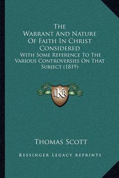 portada the warrant and nature of faith in christ considered: with some reference to the various controversies on that subject (1819) (in English)