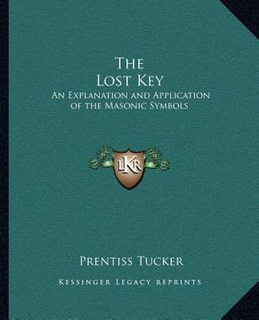 portada the lost key: an explanation and application of the masonic symbols (en Inglés)