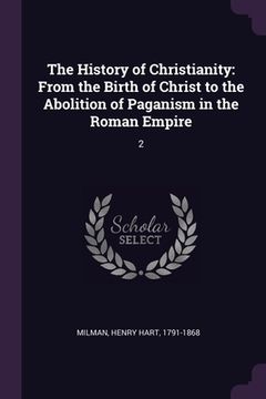 portada The History of Christianity: From the Birth of Christ to the Abolition of Paganism in the Roman Empire: 2 (in English)