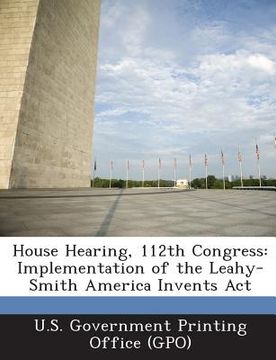 portada House Hearing, 112th Congress: Implementation of the Leahy-Smith America Invents ACT (in English)