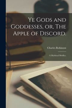 portada Ye Gods and Goddesses, or, The Apple of Discord.: A Mythical Medley. (in English)