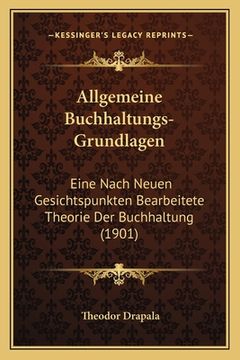 portada Allgemeine Buchhaltungs-Grundlagen: Eine Nach Neuen Gesichtspunkten Bearbeitete Theorie Der Buchhaltung (1901) (en Alemán)
