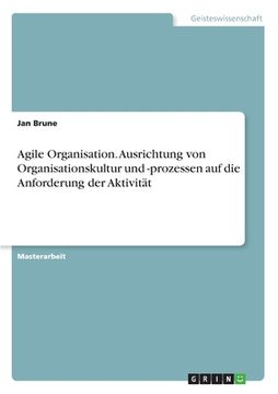 portada Agile Organisation. Ausrichtung von Organisationskultur und -prozessen auf die Anforderung der Aktivität (en Alemán)