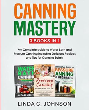 portada Canning Mastery: My Complete guide to Water Bath and Pressure Canning. Delicious Recipes and Tips for canning safely 