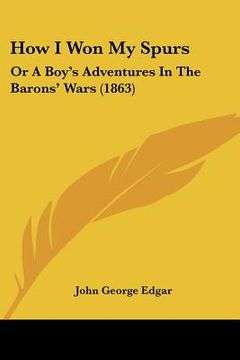 portada how i won my spurs: or a boy's adventures in the barons' wars (1863)