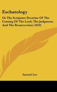 portada eschatology: or the scripture doctrine of the coming of the lord, the judgment, and the resurrection (1859)