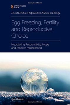 portada Egg Freezing, Fertility and Reproductive Choice: Negotiating Responsibility, Hope and Modern Motherhood (Emerald Studies in Reproduction, Culture and Society) 