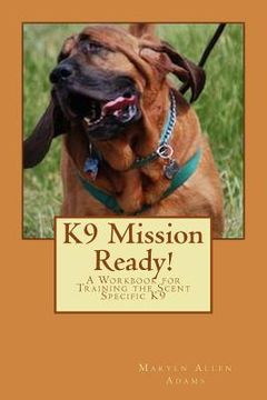 portada K9 Mission Ready!: A Workbook for Training the Scent Specific K9 (en Inglés)