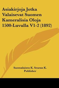 portada asiakirjoja jotka valaisevat suomen kameralisia oloja 1500-luvulla v1-2 (1892) (in English)