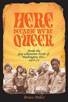 portada Here Because We'Re Queer: Inside the gay Liberation Front of Washington, D. C. , 1970-72 (in English)