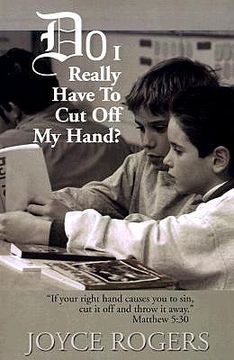 portada do i really have to cut off my hand?: "if your right hand causes you to sin, cut if off and throw it away", matthew 5:30 (in English)