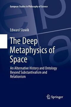 portada The Deep Metaphysics of Space: An Alternative History and Ontology Beyond Substantivalism and Relationism (en Inglés)