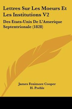 portada Lettres Sur Les Moeurs Et Les Institutions V2: Des Etats-Unis De L'Amerique Septentrionale (1828) (in French)