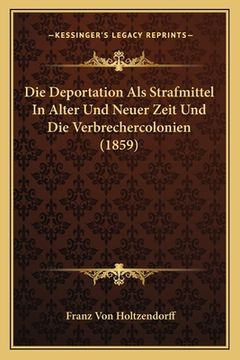 portada Die Deportation Als Strafmittel In Alter Und Neuer Zeit Und Die Verbrechercolonien (1859) (in German)