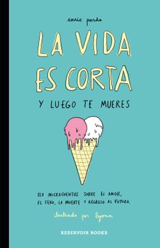 portada La Vida es Corta y Luego te Mueres: 120 Microcuentos Sobre el Amor, el Sexo, la Muerte y Regreso al Futuro (in Spanish)