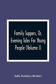 portada Family Suppers, or, Evening Tales for Young People: In Which Instruction is Blended With Amusement (Volume i) (en Inglés)