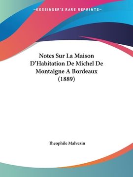 portada Notes Sur La Maison D'Habitation De Michel De Montaigne A Bordeaux (1889) (en Francés)