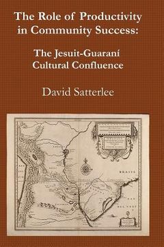 portada The Role of Productivity in Community Success: The Jesuit-Guaraní Cultural Confluence (en Inglés)