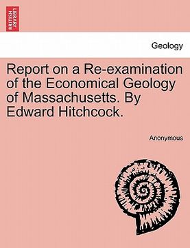 portada report on a re-examination of the economical geology of massachusetts. by edward hitchcock. (en Inglés)