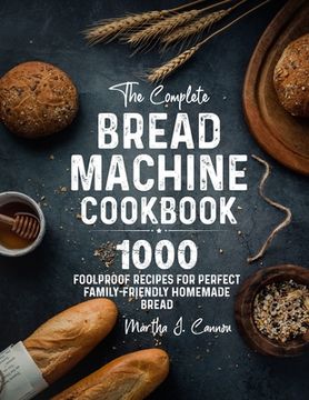 portada The Complete Bread Machine Cookbook: 1000 Foolproof Recipes for Perfect Family-Friendly Homemade Bread (en Inglés)