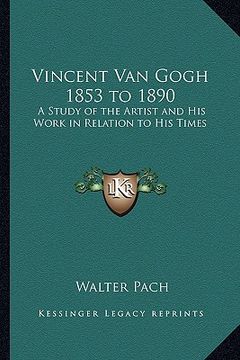 portada vincent van gogh 1853 to 1890: a study of the artist and his work in relation to his times