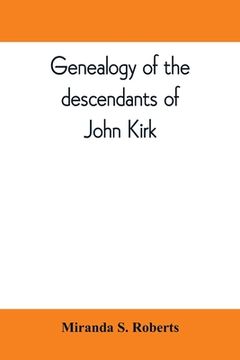 portada Genealogy of the descendants of John Kirk. Born 1660, at Alfreton, in Derbyshire, England. Died 1705, in Darby Township, Chester (now Delaware) County (en Inglés)