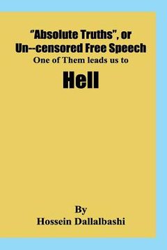 portada "Absolute Truths", or Uncensored Free Speech, one of them leads us to Hell: It would be impossibe to investigate our Universe without a set of princip (en Inglés)