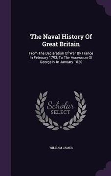 portada The Naval History Of Great Britain: From The Declaration Of War By France In February 1793, To The Accession Of George Iv In January 1820 (en Inglés)