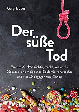 portada Der Süße Tod: Warum Zucker Süchtig Macht, wie er die Diabetes- und Adipositas-Epidemie Verursachte und was wir Dagegen tun Können (in German)