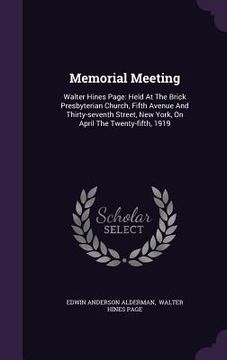 portada Memorial Meeting: Walter Hines Page: Held At The Brick Presbyterian Church, Fifth Avenue And Thirty-seventh Street, New York, On April T (en Inglés)