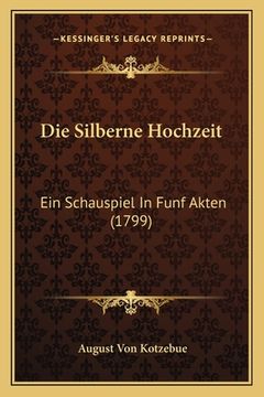 portada Die Silberne Hochzeit: Ein Schauspiel In Funf Akten (1799) (en Alemán)