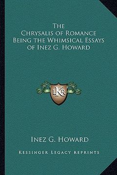 portada the chrysalis of romance being the whimsical essays of inez g. howard (en Inglés)