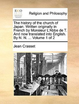 portada the history of the church of japan. written originally in french by monsieur l'abbe de t. and now translated into english. by n. n. ... volume 1 of 2 (en Inglés)