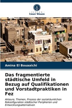 portada Das fragmentierte städtische Umfeld in Bezug auf Qualifikationen und Vorstadtpraktiken in Fez (en Alemán)