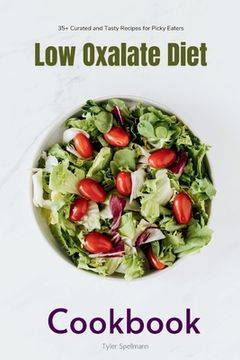 portada Low Oxalate Diet Cookbook: 35+ Curated and Tasty Recipes for Picky Eaters (en Inglés)