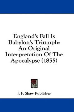 portada england's fall is babylon's triumph: an original interpretation of the apocalypse (1855) (en Inglés)