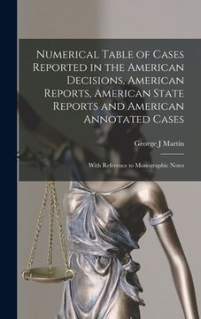 portada Numerical Table of Cases Reported in the American Decisions, American Reports, American State Reports and American Annotated Cases: With Reference to (en Inglés)