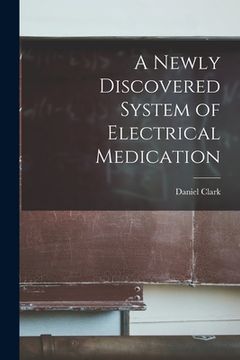 portada A Newly Discovered System of Electrical Medication [microform] (en Inglés)