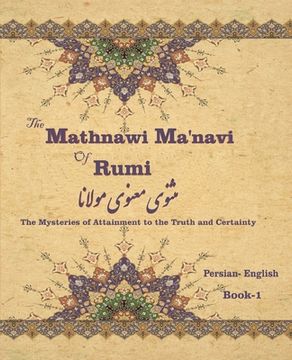 portada The Mathnawi Maˈnavi of Rumi, Book-1: The Mysteries of Attainment to the Truth and Certainty (en Inglés)