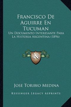 portada Francisco de Aguirre en Tucuman: Un Documento Interesante Para la Historia Argentina (1896)