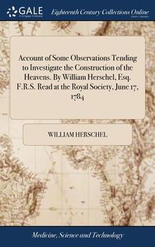 portada Account of Some Observations Tending to Investigate the Construction of the Heavens. By William Herschel, Esq. F.R.S. Read at the Royal Society, June