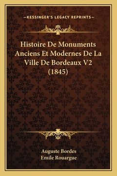 portada Histoire De Monuments Anciens Et Modernes De La Ville De Bordeaux V2 (1845) (in French)