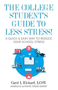 portada The College Student's Guide To Less Stress: A Quick & Easy Way to Reduce Your School Stress (en Inglés)