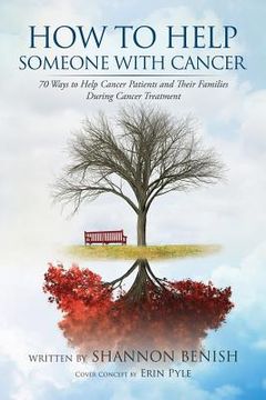 portada How to Help Someone with Cancer: 70 Ways to Help Cancer Patients and Their Families During Cancer Treatment (in English)