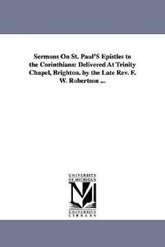 portada sermons on st. paul's epistles to the corinthians: delivered at trinity chapel, brighton. by the late rev. f. w. robertson ... (en Inglés)
