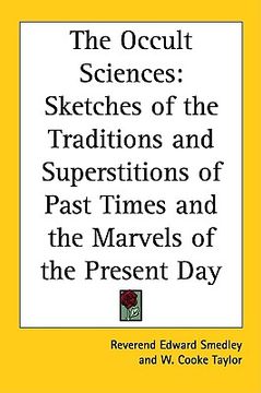 portada the occult sciences: sketches of the traditions and superstitions of past times and the marvels of the present day (in English)