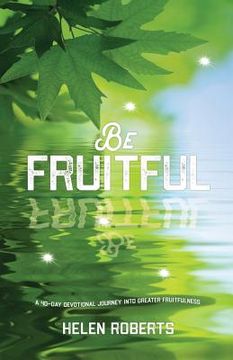 portada Be Fruitful: A 40-day journey into greater fruitfulness