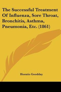 portada the successful treatment of influenza, sore throat, bronchitis, asthma, pneumonia, etc. (1861) (in English)