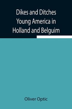 portada Dikes and Ditches Young America in Holland and Belguim (en Inglés)
